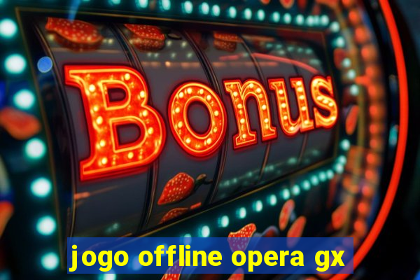 jogo offline opera gx